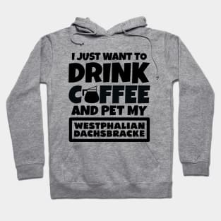 I just want to drink coffee and pet my Westphalian Dachsbracke Hoodie